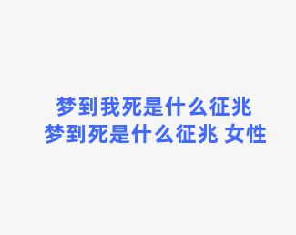 梦到我死是什么征兆 梦到死是什么征兆 女性